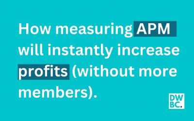 How measuring APM will instantly increase profits (without more members)